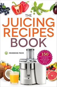 The Juicing Recipes Book: 150 Healthy To Unleash Nutritional Power