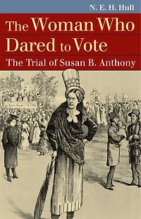 The Woman Who Dared to Vote: Trial of Susan B. Anthony