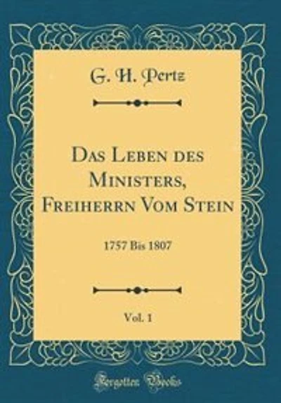 Das Leben des Ministers, Freiherrn Vom Stein, Vol. 1: 1757 Bis 1807 (Classic Reprint)