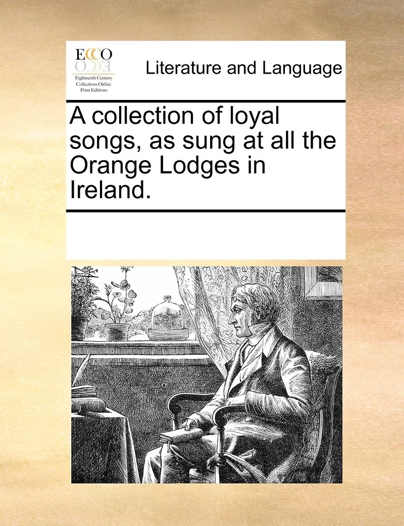 A Collection of Loyal Songs, as Sung at all the Orange Lodges Ireland