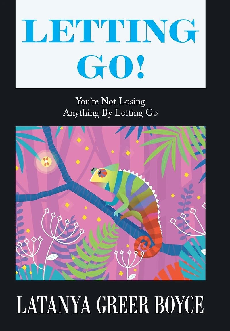 Letting Go!: You're Not Losing Anything By Letting Go