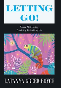 Letting Go!: You're Not Losing Anything By Letting Go