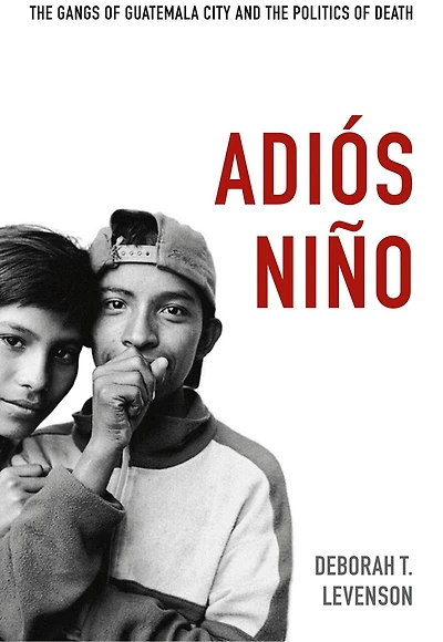 Adi�s Ni�o: the Gangs of Guatemala City and Politics Death