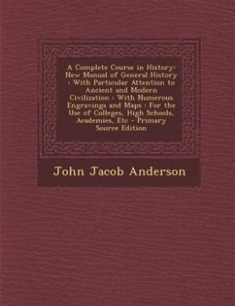 A complete course history: new manual of general with particular attention to ancient and modern civilization: numerous engravings maps: for the use colleges, high schools, academies