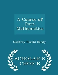 A Course of Pure Mathematics - Scholar's Choice Edition