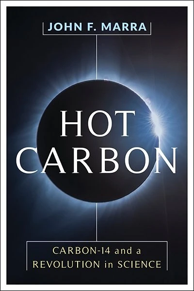 Hot Carbon: Carbon-14 And A Revolution In Science