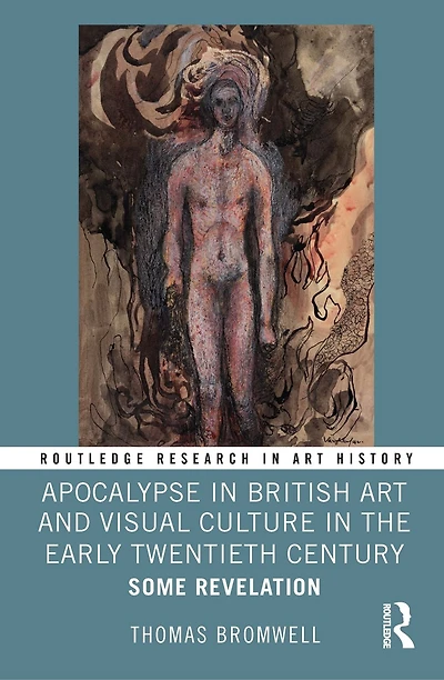 Apocalypse British Art and Visual Culture the Early Twentieth Century: Some Revelation