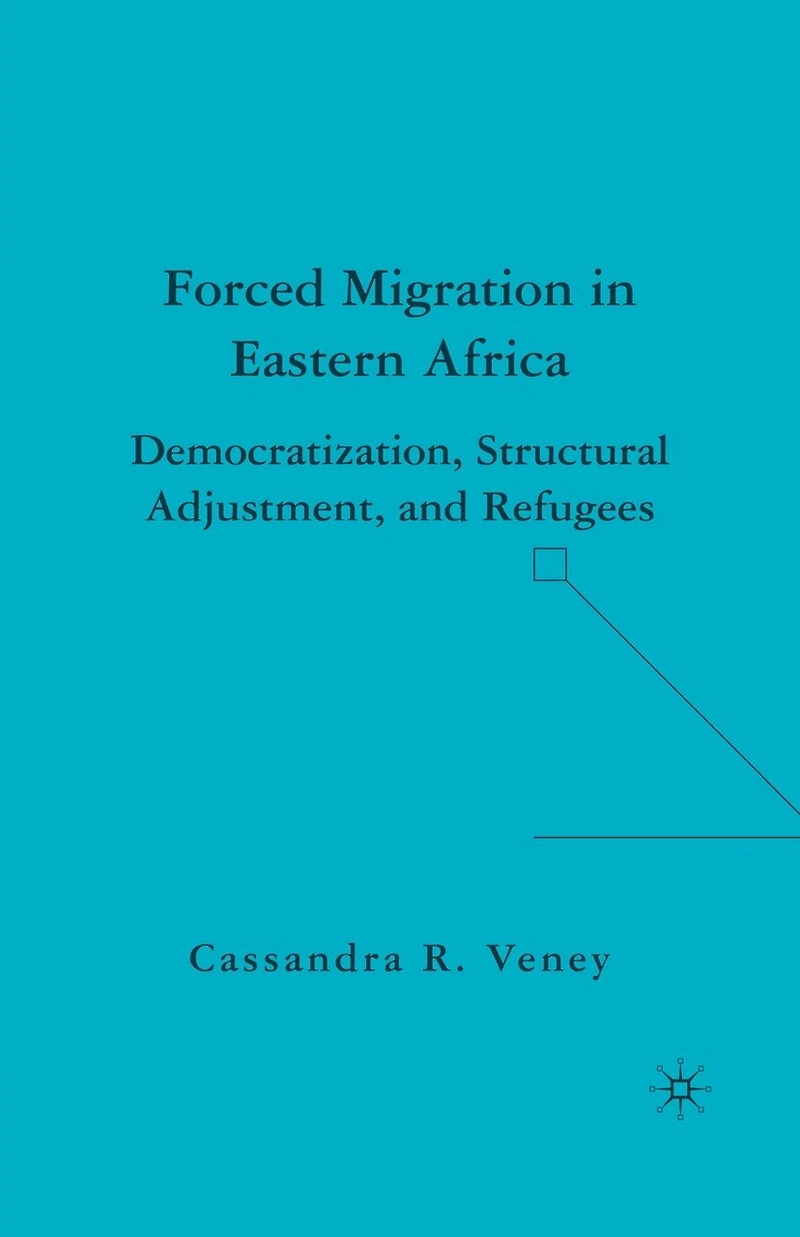 Forced Migration Eastern Africa: Democratization, Structural Adjustment, and Refugees