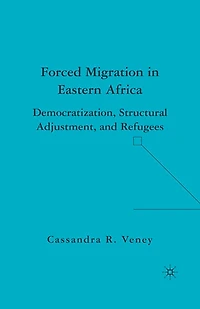 Forced Migration Eastern Africa: Democratization, Structural Adjustment, and Refugees