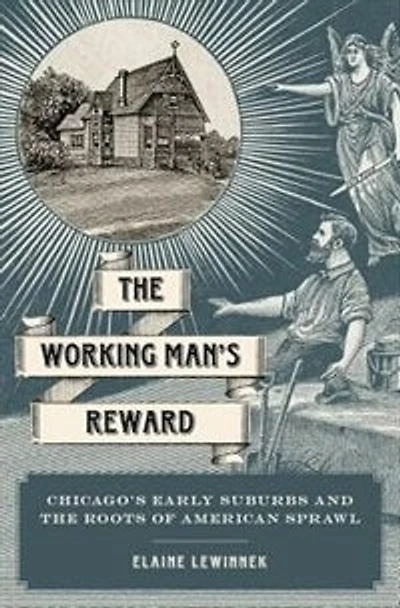 the Working Man's Reward: Chicago's Early Suburbs and Roots of American Sprawl