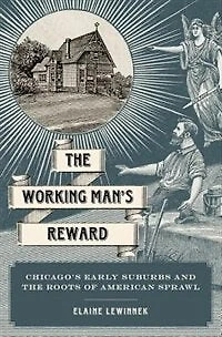 the Working Man's Reward: Chicago's Early Suburbs and Roots of American Sprawl