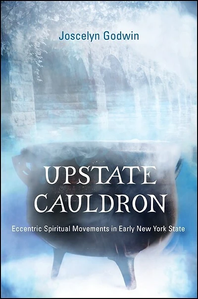 Upstate Cauldron: Eccentric Spiritual Movements Early New York State