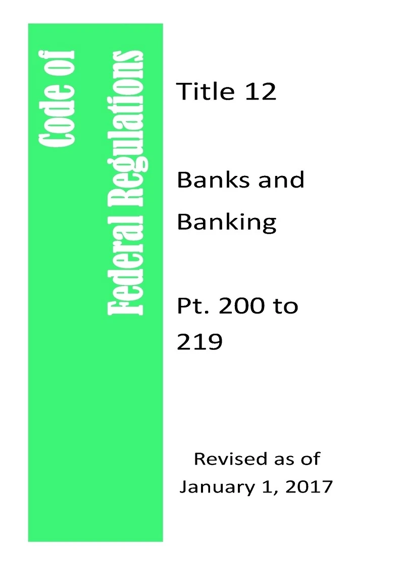 Code Of Federal Regulations Title 12, Banks and Banking, Pt. 200 to 209, Revised as of January 1, 2017