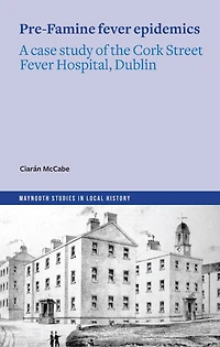 Pre-Famine Fever Epidemics: A case study of the Cork Street Fever Hospital, Dublin