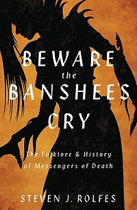Beware The Banshee's Cry: Folklore & History of Messengers Death