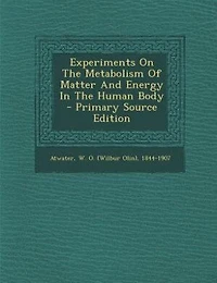 Experiments on the Metabolism of Matter and Energy Human Body (Classic Reprint)