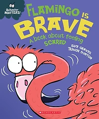 Flamingo Is Brave: A Book about Feeling Scared (Behavior Matters)