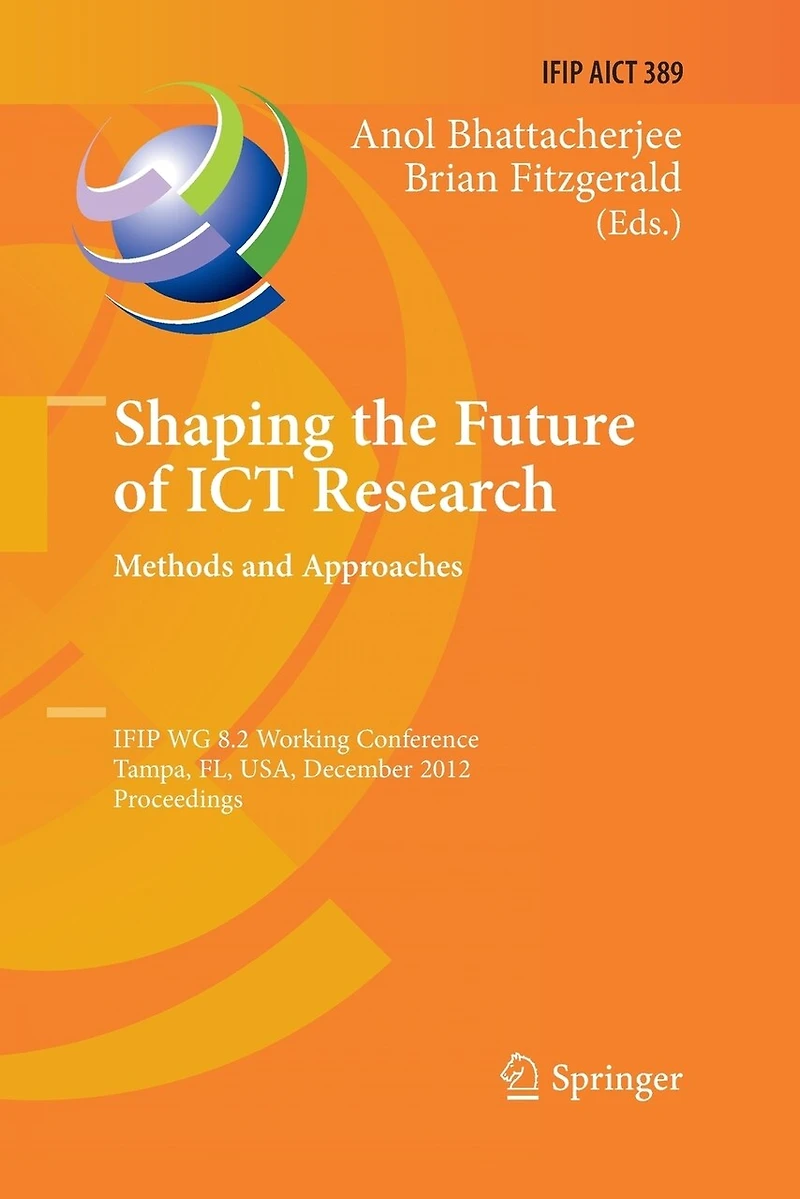 Shaping the Future of ICT Research: Methods and Approaches: IFIP WG 8.2 Working Conference, Tampa, FL, USA, December 13-14, 2012, Proceedings