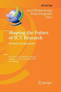 Shaping the Future of ICT Research: Methods and Approaches: IFIP WG 8.2 Working Conference, Tampa, FL, USA, December 13-14, 2012, Proceedings