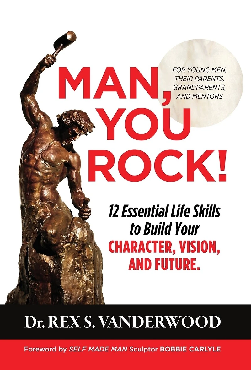 Man, You Rock!: 12 Essential Life Skills to Build Your Character, Vision, and Future For Young Men, Their Parents, Grandparents, and Mentors