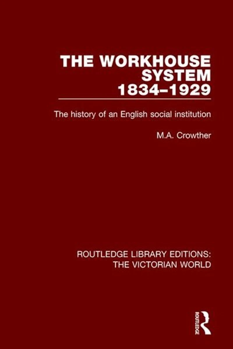 The Workhouse System 1834-1929: History of an English Social Institution