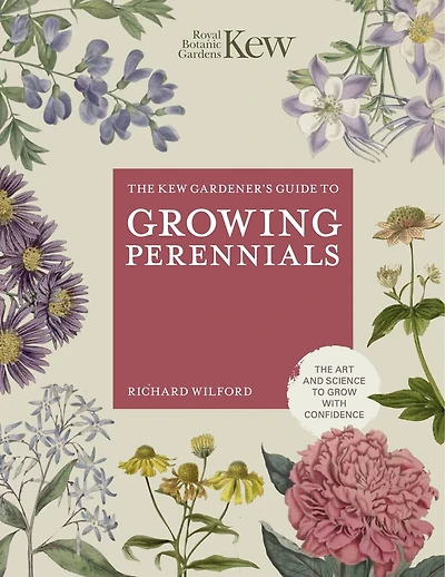 The Kew Gardener's Guide to Growing Perennials: Art and Science Grow with Confidence