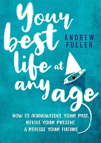 Your Best Life at Any Age: How to acknowledge your past, revive your present and realize your future