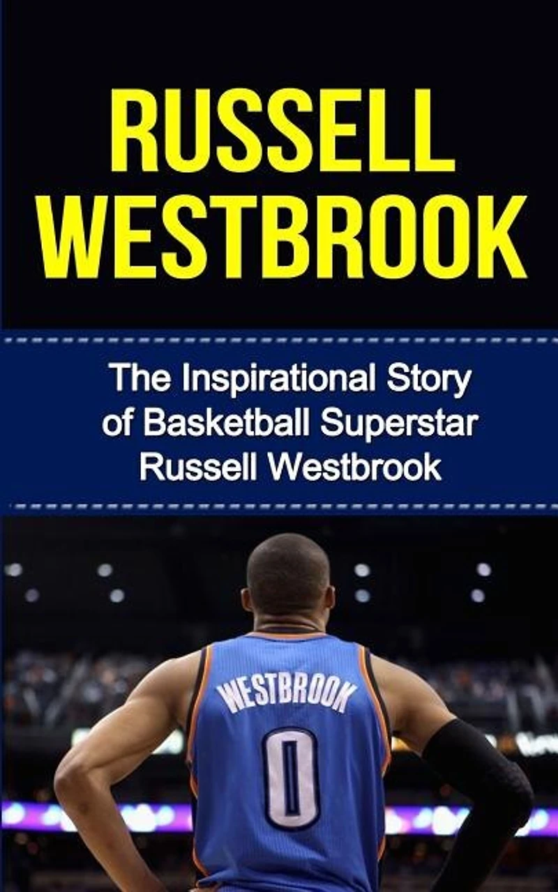 Russell Westbrook: The Inspirational Story of Basketball Superstar Russell Westbrook