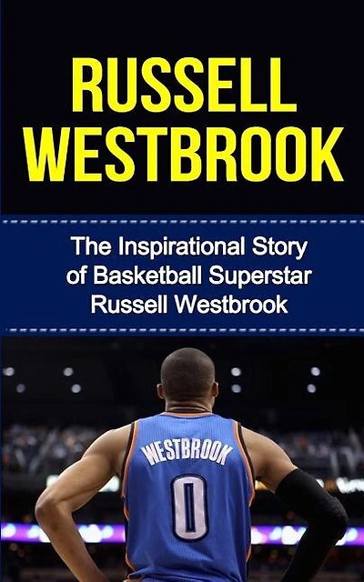 Russell Westbrook: The Inspirational Story of Basketball Superstar Russell Westbrook