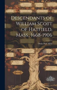 Descendants of William Scott of Hatfield, Mass., 1668-1906
