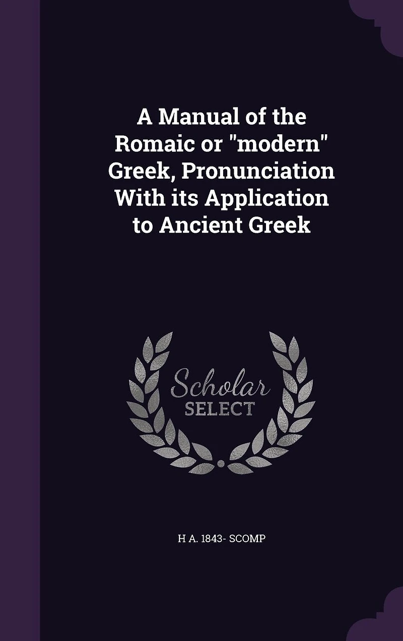 A Manual of the Romaic or "Modern" Greek Pronunciation, and Its Application to Ancient (Classic Reprint)