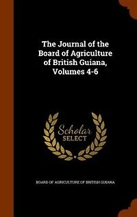 the Journal of Board Agriculture British Guiana, Volumes 4-6
