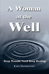 A Woman at the Well: Deep Wounds Need Healing