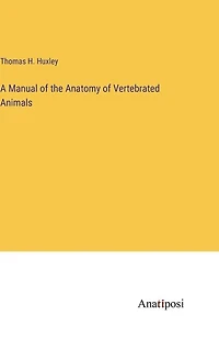 A Manual of the Anatomy of Vertebrated Animals