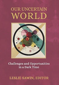 Our Uncertain World: Challenges and Opportunities in a Dark Time