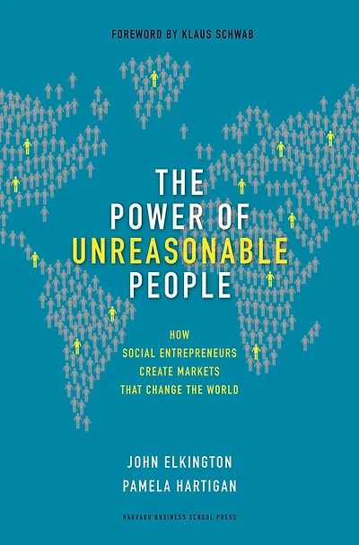 the Power of Unreasonable People: How Social Entrepreneurs Create Markets That Change World
