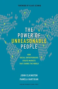the Power of Unreasonable People: How Social Entrepreneurs Create Markets That Change World