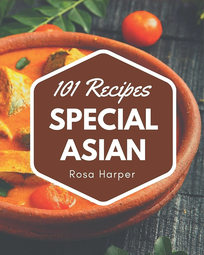 101 Special Asian Recipes: A Timeless Asian Cookbook