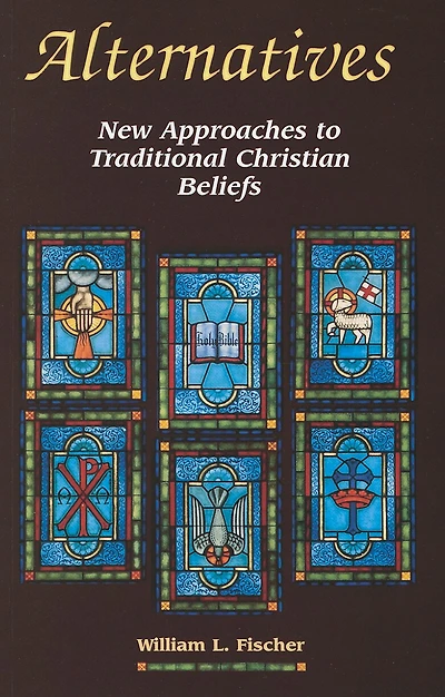 Alternatives: New Approaches to Traditional Christian Beliefs