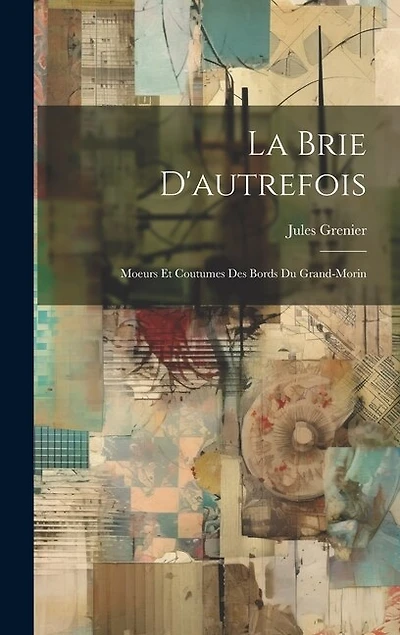 La Brie d'autrefois: Moeurs et coutumes des bords du Grand-Morin