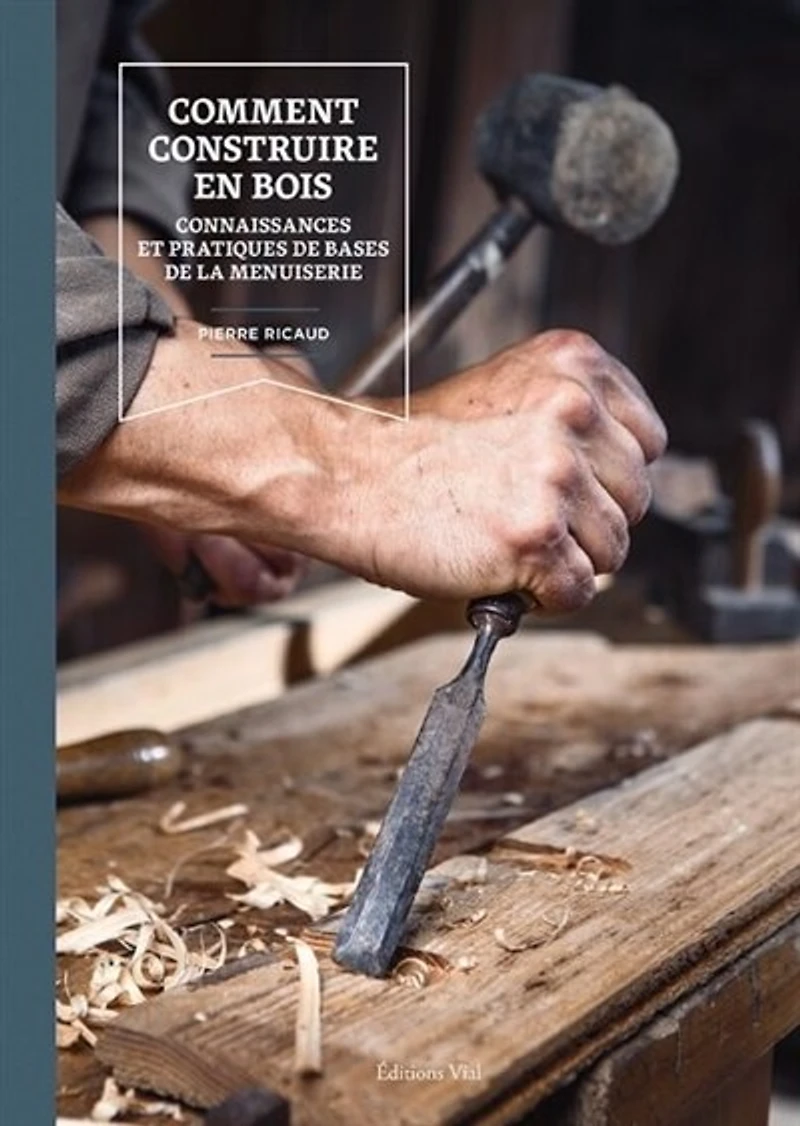 Comment construire en bois: connaissances et pratiques de bases de la menuiserie