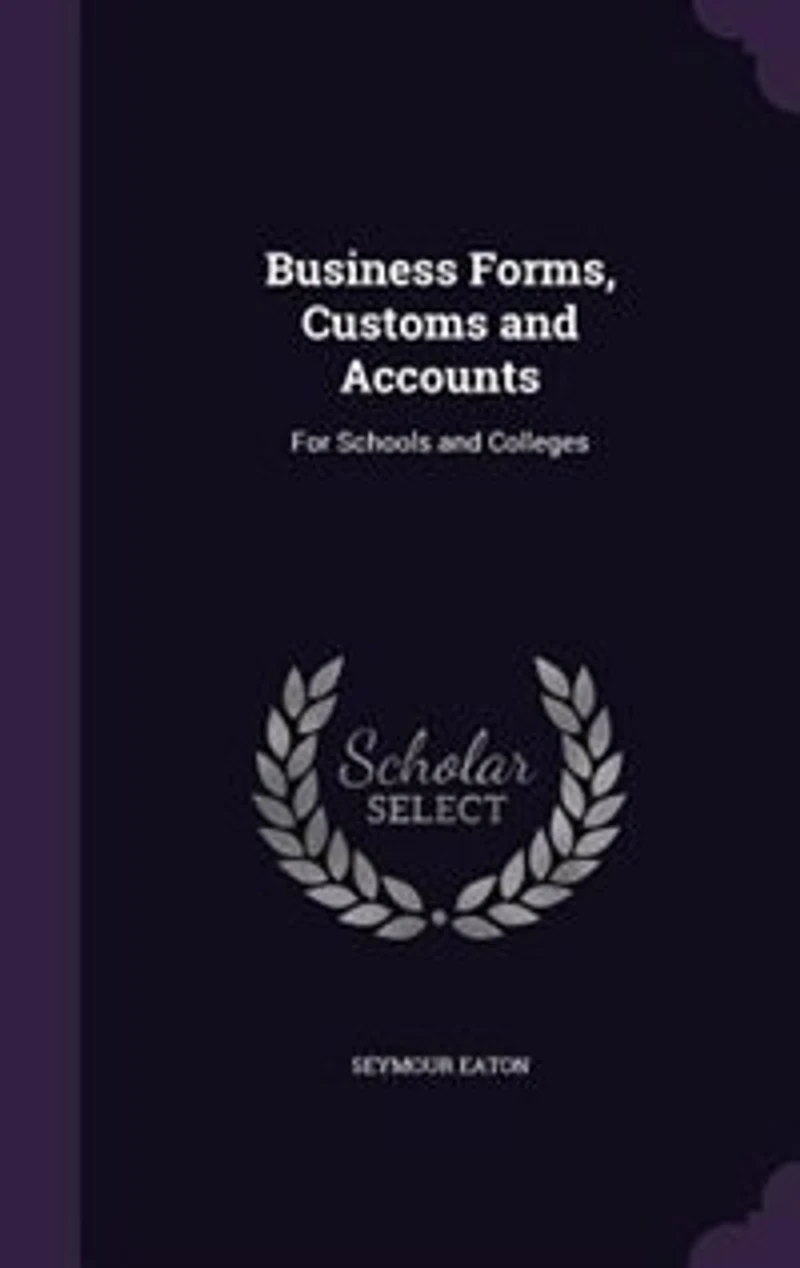 Business Forms, Customs and Accounts: For Schools Colleges