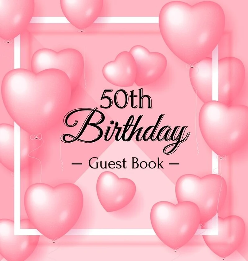 50th Birthday Guest Book: A Sweet Pink Balloon Hearts Keepsake for Her 50th Birthday - Square Hardcover Guest Sign-In Book with 105 Pages for Wishes, Memories, Gift Log & Photos