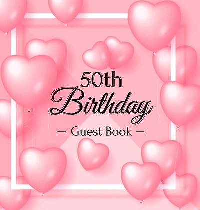 50th Birthday Guest Book: A Sweet Pink Balloon Hearts Keepsake for Her 50th Birthday - Square Hardcover Guest Sign-In Book with 105 Pages for Wishes, Memories, Gift Log & Photos