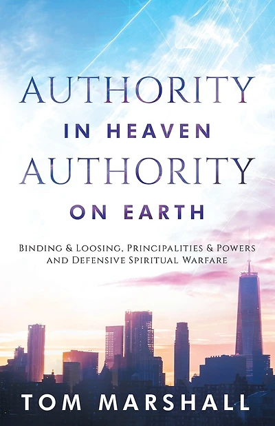 Authority in Heaven, Authority on Earth: Binding and Loosing, Principalities and Powers and Defensive Spiritual Warfare
