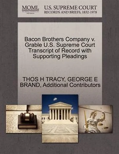 Bacon Brothers Company V. Grable U.s. Supreme Court Transcript Of Record With Supporting Pleadings