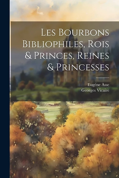 Les Bourbons Bibliophiles, Rois & Princes, Reines & Princesses