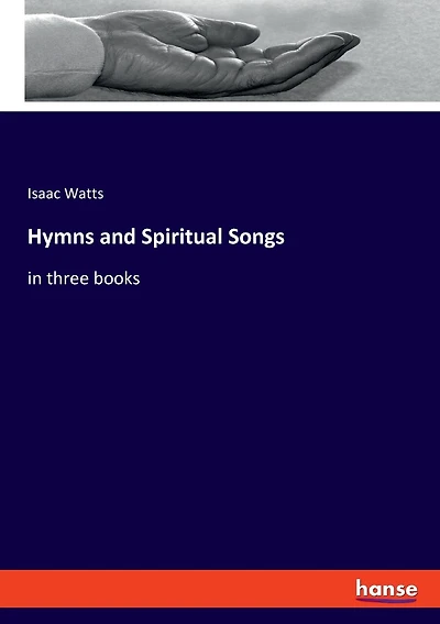 Hymns and Spiritual Songs: in three books