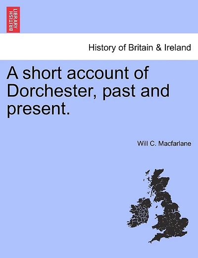 A Short Account Of Dorchester, Past And Present.