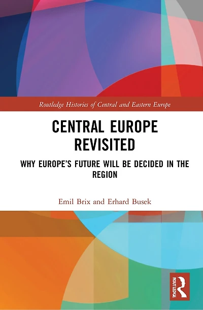 Central Europe Revisited: Why Europe's Future Will Be Decided the Region